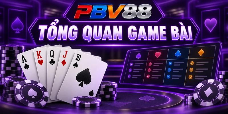 PBV88 Chính Hãng – Link Tải PBV88 Mới Nhất, Không Bị Chặn 34 TỔNG QUAN GAME BÀI